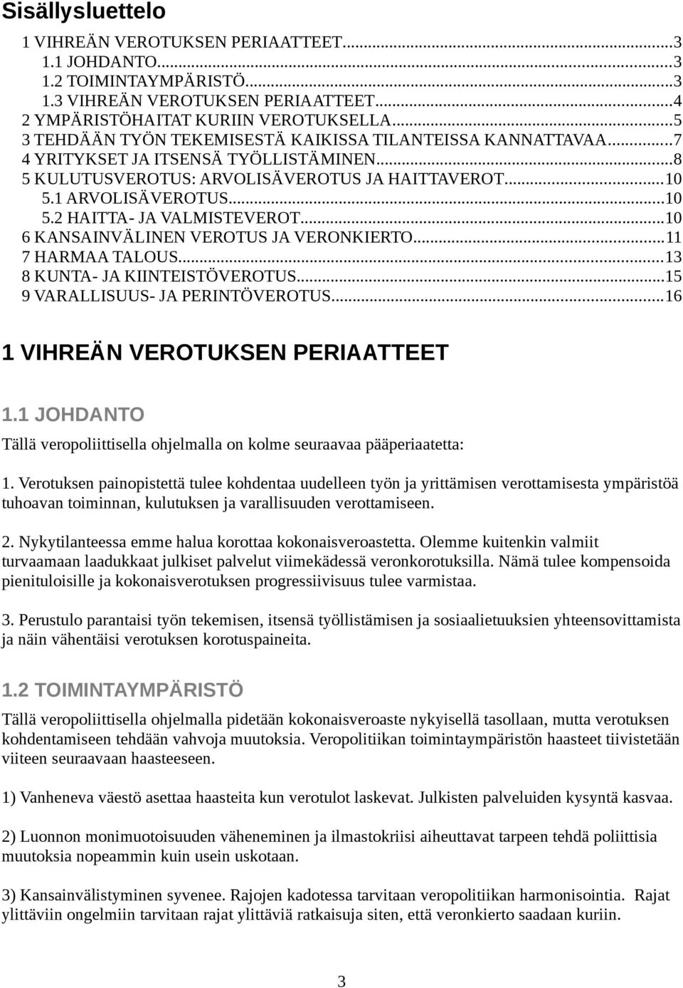 ..10 6 KANSAINVÄLINEN VEROTUS JA VERONKIERTO...11 7 HARMAA TALOUS...13 8 KUNTA- JA KIINTEISTÖVEROTUS...15 9 VARALLISUUS- JA PERINTÖVEROTUS...16 1 VIHREÄN VEROTUKSEN PERIAATTEET 1.