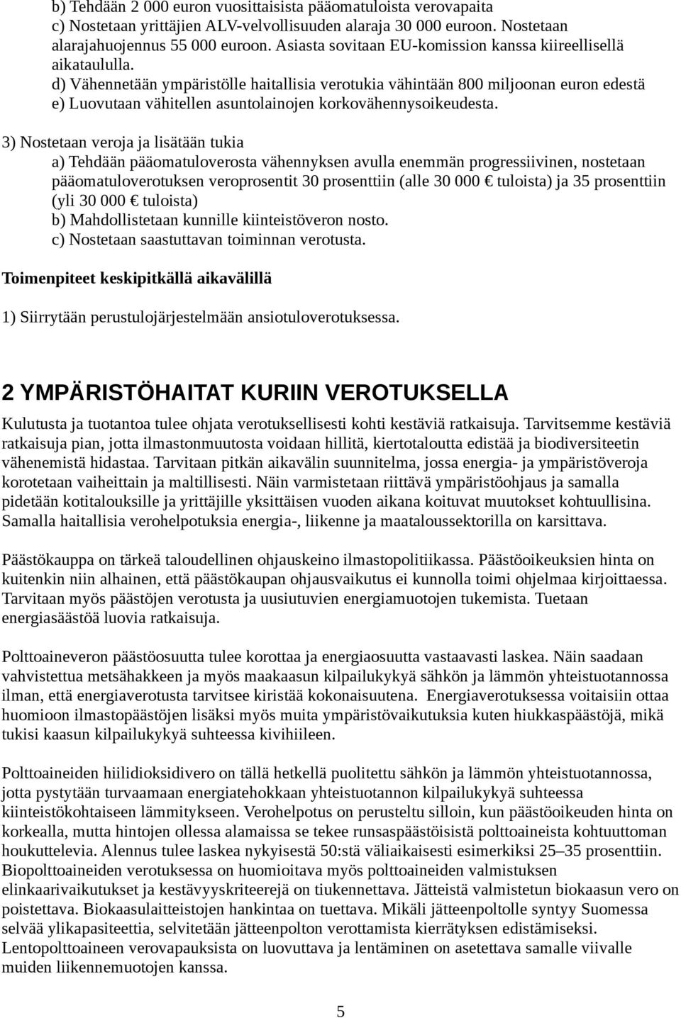 d) Vähennetään ympäristölle haitallisia verotukia vähintään 800 miljoonan euron edestä e) Luovutaan vähitellen asuntolainojen korkovähennysoikeudesta.