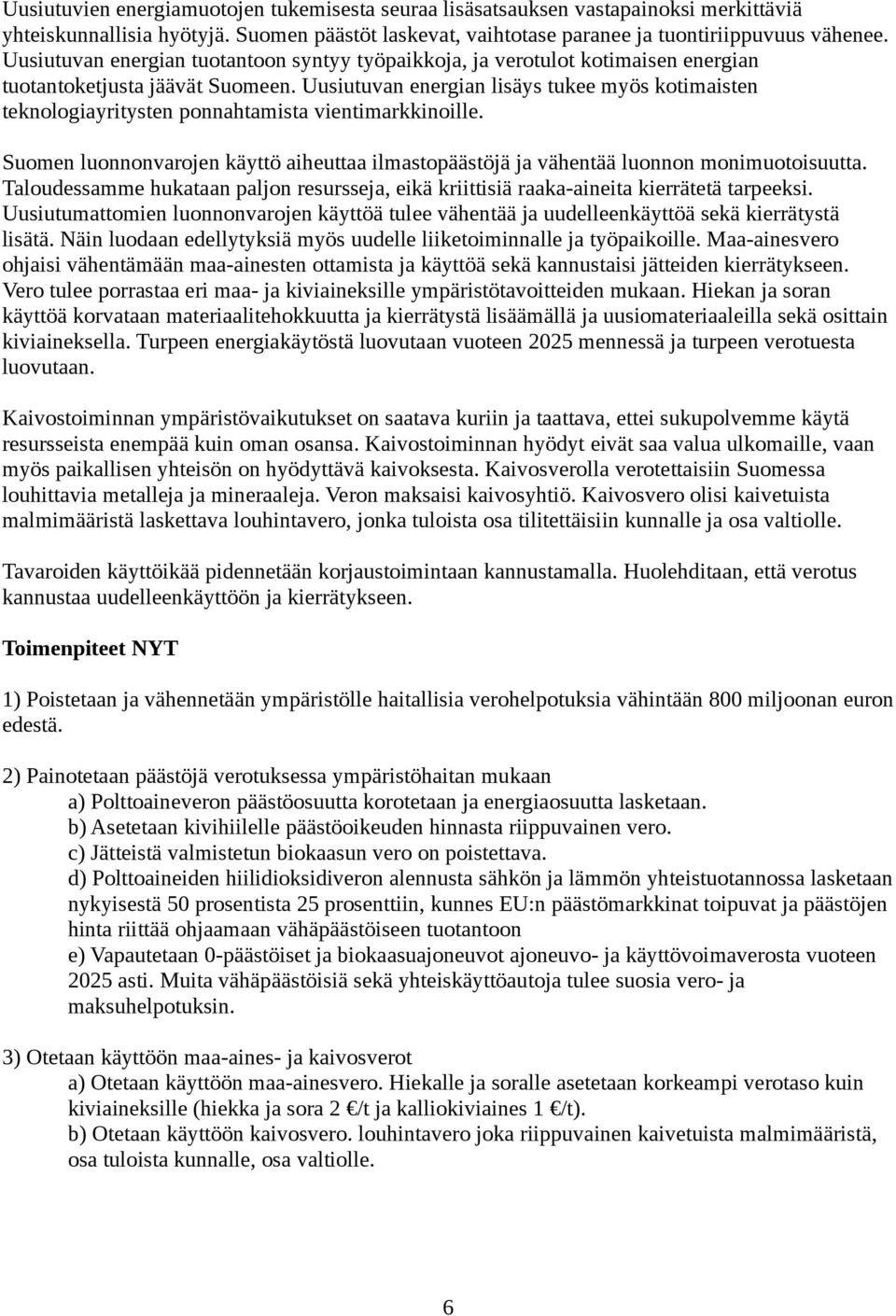 Uusiutuvan energian lisäys tukee myös kotimaisten teknologiayritysten ponnahtamista vientimarkkinoille. Suomen luonnonvarojen käyttö aiheuttaa ilmastopäästöjä ja vähentää luonnon monimuotoisuutta.