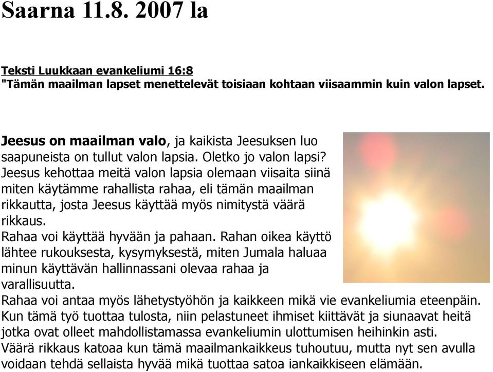 Jeesus kehottaa meitä valon lapsia olemaan viisaita siinä miten käytämme rahallista rahaa, eli tämän maailman rikkautta, josta Jeesus käyttää myös nimitystä väärä rikkaus.