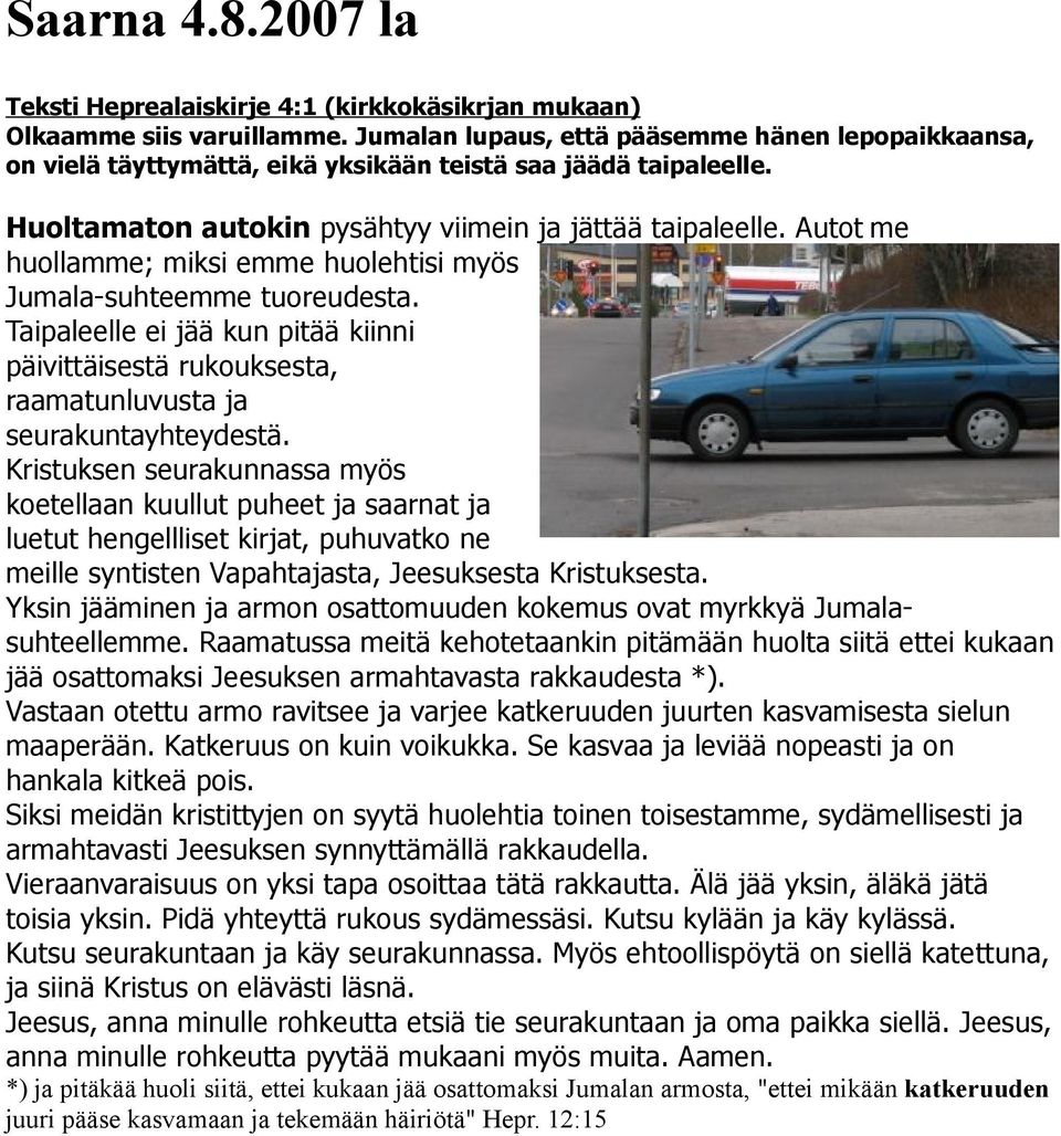 Autot me huollamme; miksi emme huolehtisi myös Jumala-suhteemme tuoreudesta. Taipaleelle ei jää kun pitää kiinni päivittäisestä rukouksesta, raamatunluvusta ja seurakuntayhteydestä.