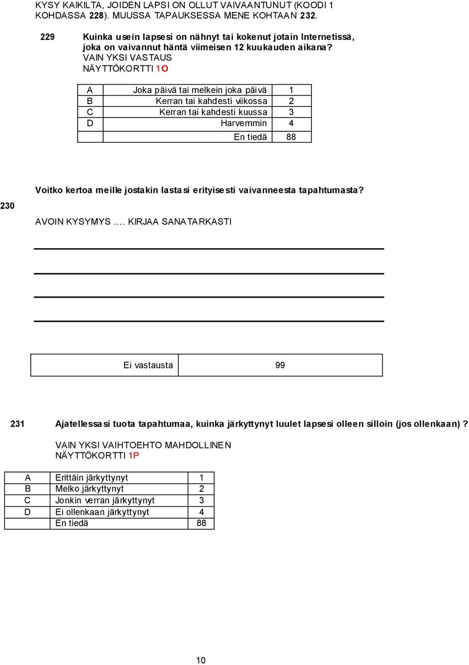 VAIN YKSI VASTAUS NÄYTTÖKORTTI 1O A Joka päivä tai melkein joka päivä 1 B Kerran tai kahdesti viikossa 2 C Kerran tai kahdesti kuussa 3 D Harvemmin 4 En tiedä 88 230 Voitko kertoa meille jostakin