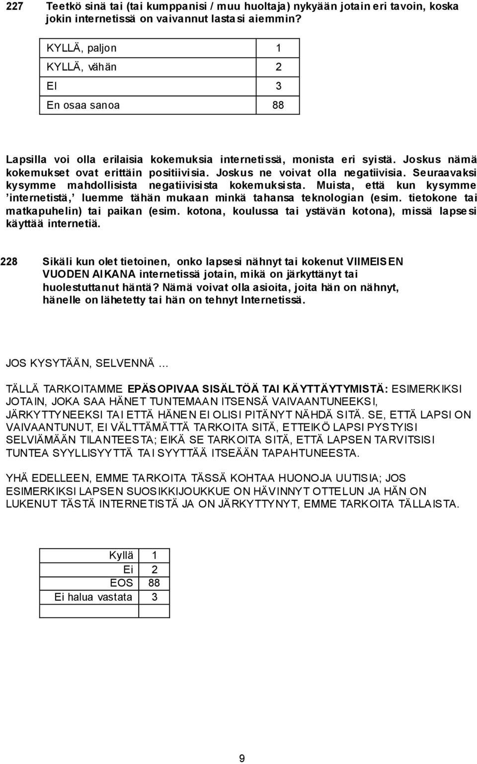 Joskus ne voivat olla negatiivisia. Seuraavaksi kysymme mahdollisista negatiivisista kokemuksista. Muista, että kun kysymme internetistä, luemme tähän mukaan minkä tahansa teknologian (esim.