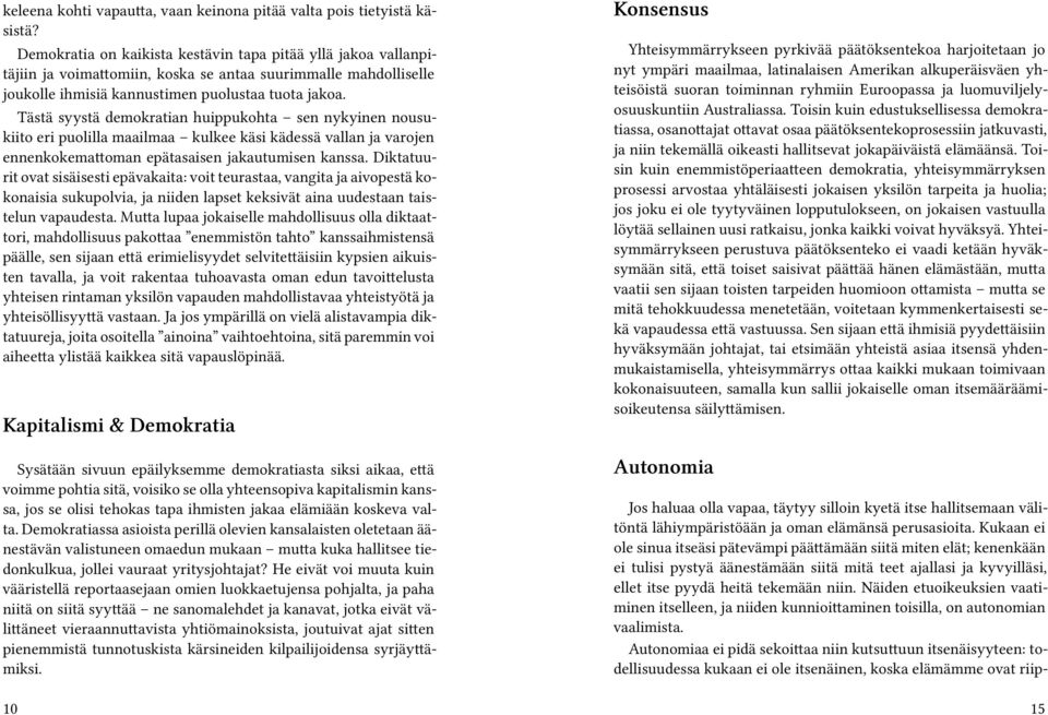 Tästä syystä demokratian huippukohta sen nykyinen nousukiito eri puolilla maailmaa kulkee käsi kädessä vallan ja varojen ennenkokemattoman epätasaisen jakautumisen kanssa.