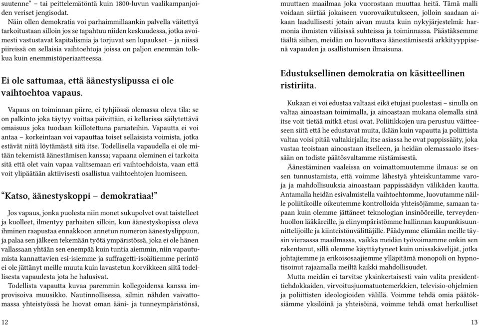 piireissä on sellaisia vaihtoehtoja joissa on paljon enemmän tolkkua kuin enemmistöperiaatteessa. Ei ole sattumaa, että äänestyslipussa ei ole vaihtoehtoa vapaus.