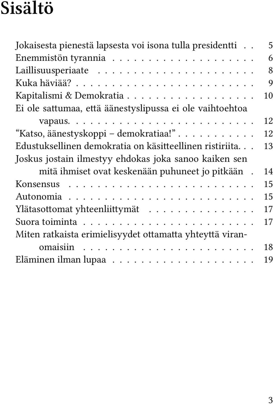 ........... 12 Edustuksellinen demokratia on käsitteellinen ristiriita... 13 Joskus jostain ilmestyy ehdokas joka sanoo kaiken sen mitä ihmiset ovat keskenään puhuneet jo pitkään. 14 Konsensus.