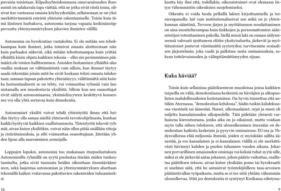 esteistä yhteisön rakentamiselle. Toisin kuin tämä läntinen harhakuva, autonomia tarjoaa vapaata keskinäisriippuvuutta yhteisymmärryksen jakavien ihmisten välillä. Autonomia on byrokratian vastakohta.