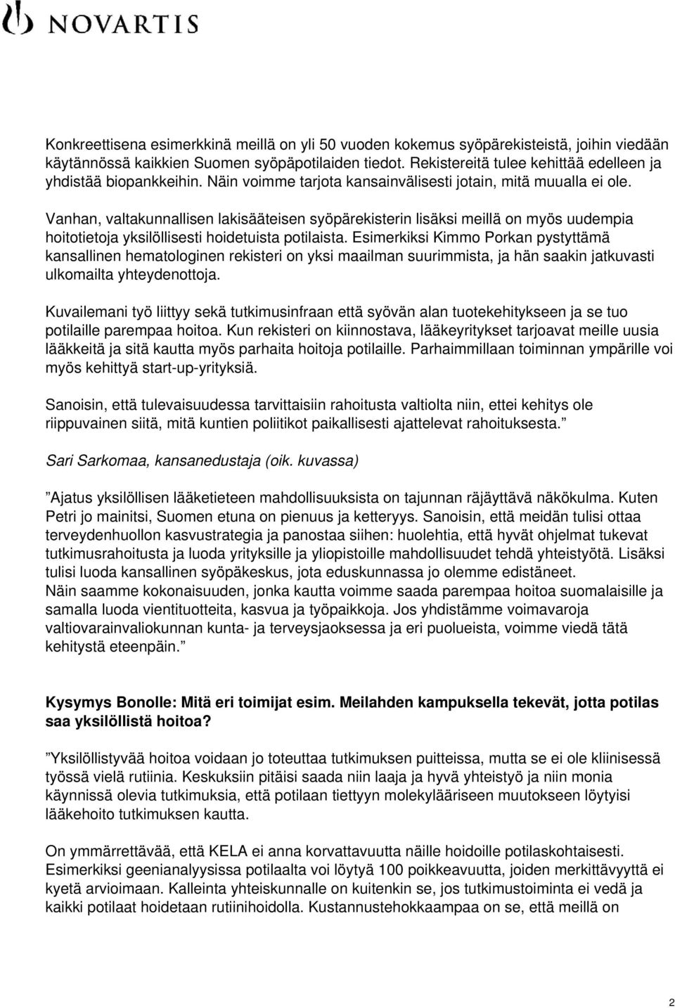 Vanhan, valtakunnallisen lakisääteisen syöpärekisterin lisäksi meillä on myös uudempia hoitotietoja yksilöllisesti hoidetuista potilaista.