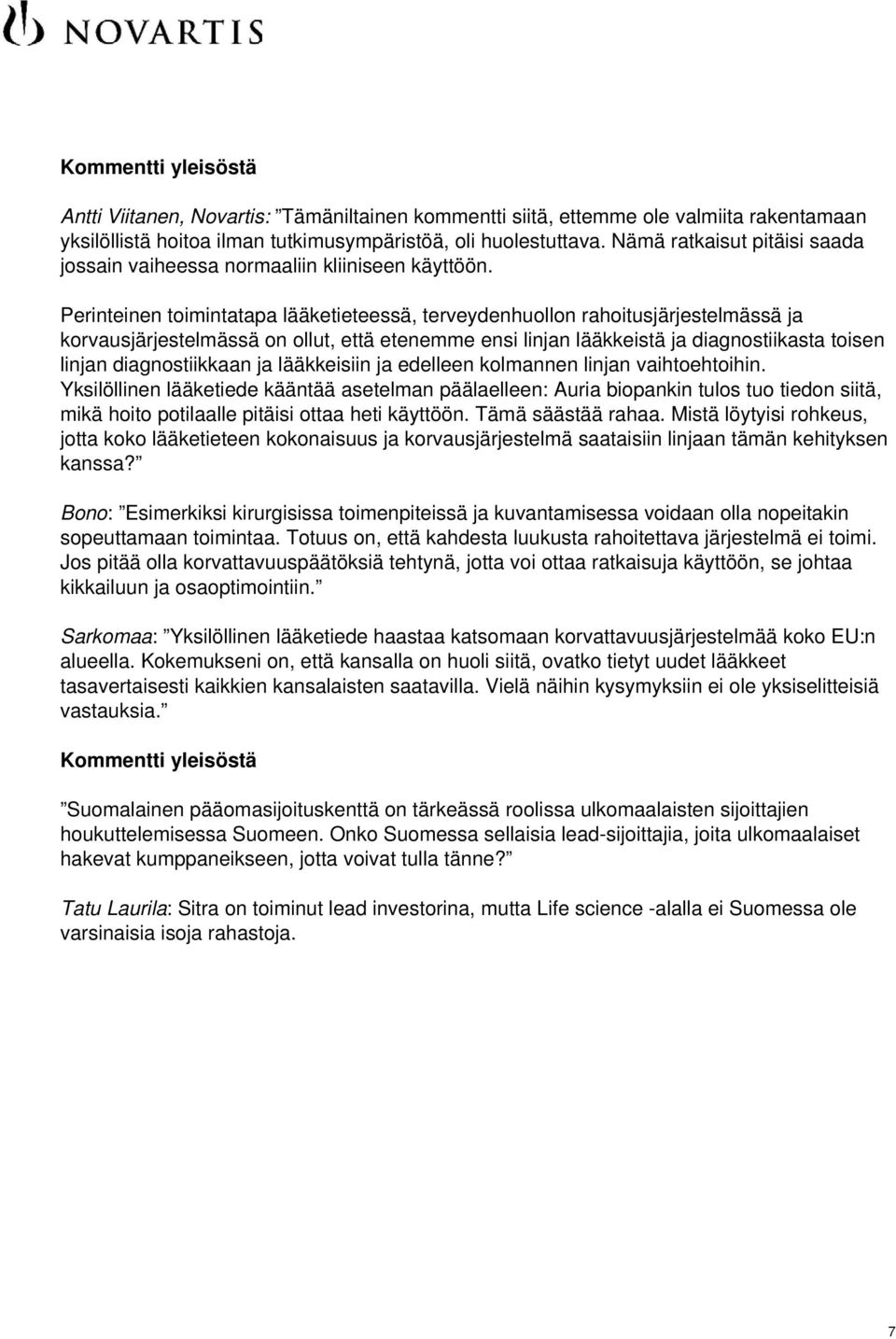 Perinteinen toimintatapa lääketieteessä, terveydenhuollon rahoitusjärjestelmässä ja korvausjärjestelmässä on ollut, että etenemme ensi linjan lääkkeistä ja diagnostiikasta toisen linjan