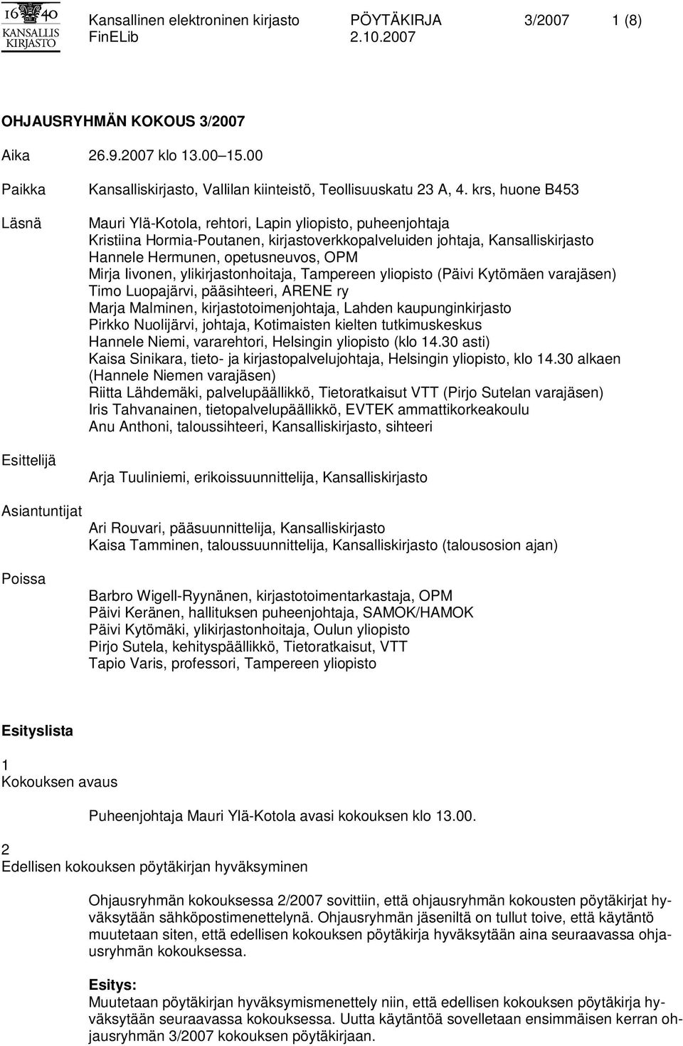 krs, huone B453 Mauri Ylä-Kotola, rehtori, Lapin yliopisto, puheenjohtaja Kristiina Hormia-Poutanen, kirjastoverkkopalveluiden johtaja, Kansalliskirjasto Hannele Hermunen, opetusneuvos, OPM Mirja