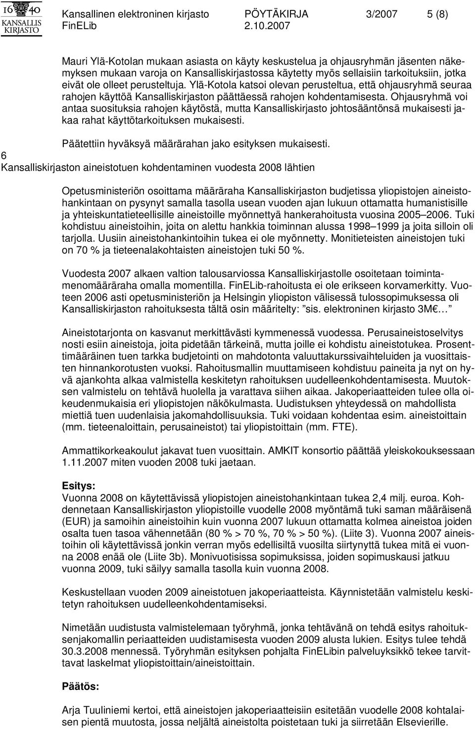 Ohjausryhmä voi antaa suosituksia rahojen käytöstä, mutta Kansalliskirjasto johtosääntönsä mukaisesti jakaa rahat käyttötarkoituksen mukaisesti.