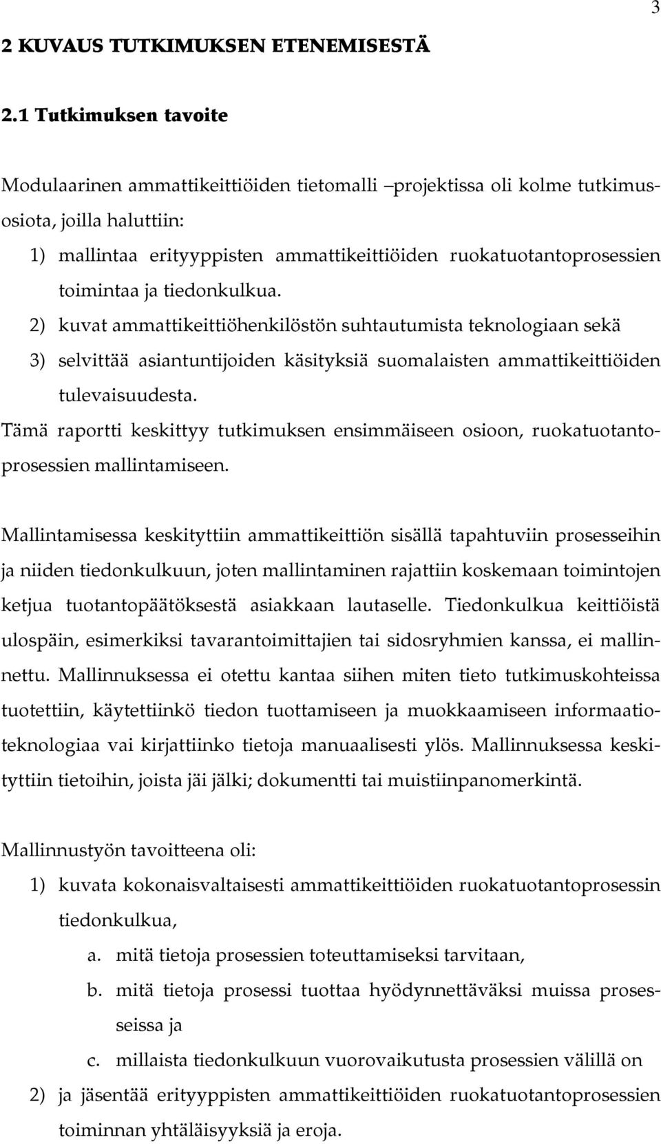 toimintaa ja tiedonkulkua. 2) kuvat ammattikeittiöhenkilöstön suhtautumista teknologiaan sekä 3) selvittää asiantuntijoiden käsityksiä suomalaisten ammattikeittiöiden tulevaisuudesta.