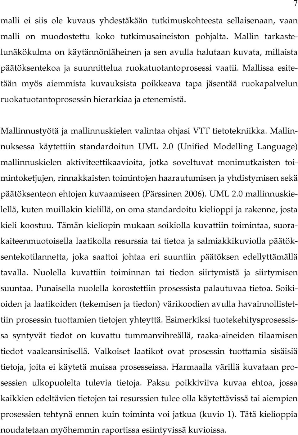 Mallissa esitetään myös aiemmista kuvauksista poikkeava tapa jäsentää ruokapalvelun ruokatuotantoprosessin hierarkiaa ja etenemistä.