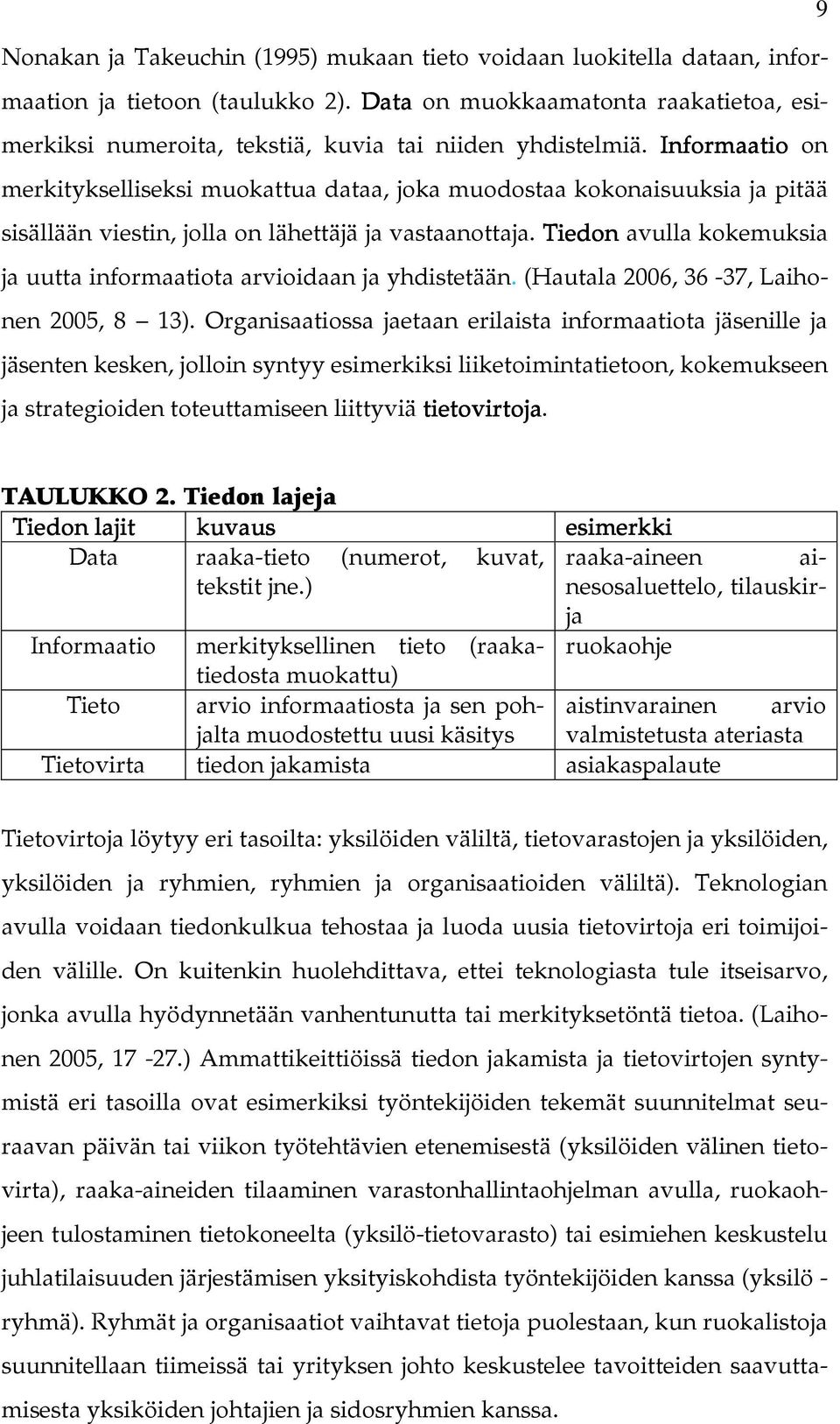 Informaatio on merkitykselliseksi muokattua dataa, joka muodostaa kokonaisuuksia ja pitää sisällään viestin, jolla on lähettäjä ja vastaanottaja.