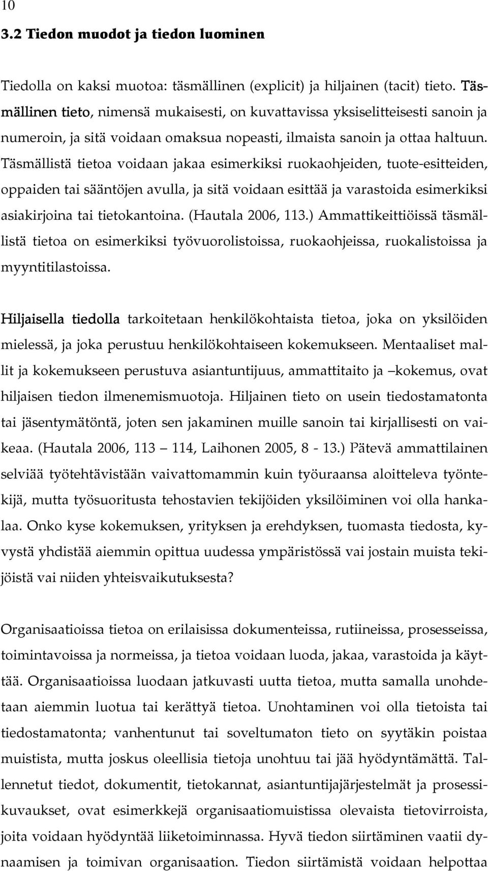 Täsmällistä tietoa voidaan jakaa esimerkiksi ruokaohjeiden, tuote-esitteiden, oppaiden tai sääntöjen avulla, ja sitä voidaan esittää ja varastoida esimerkiksi asiakirjoina tai tietokantoina.