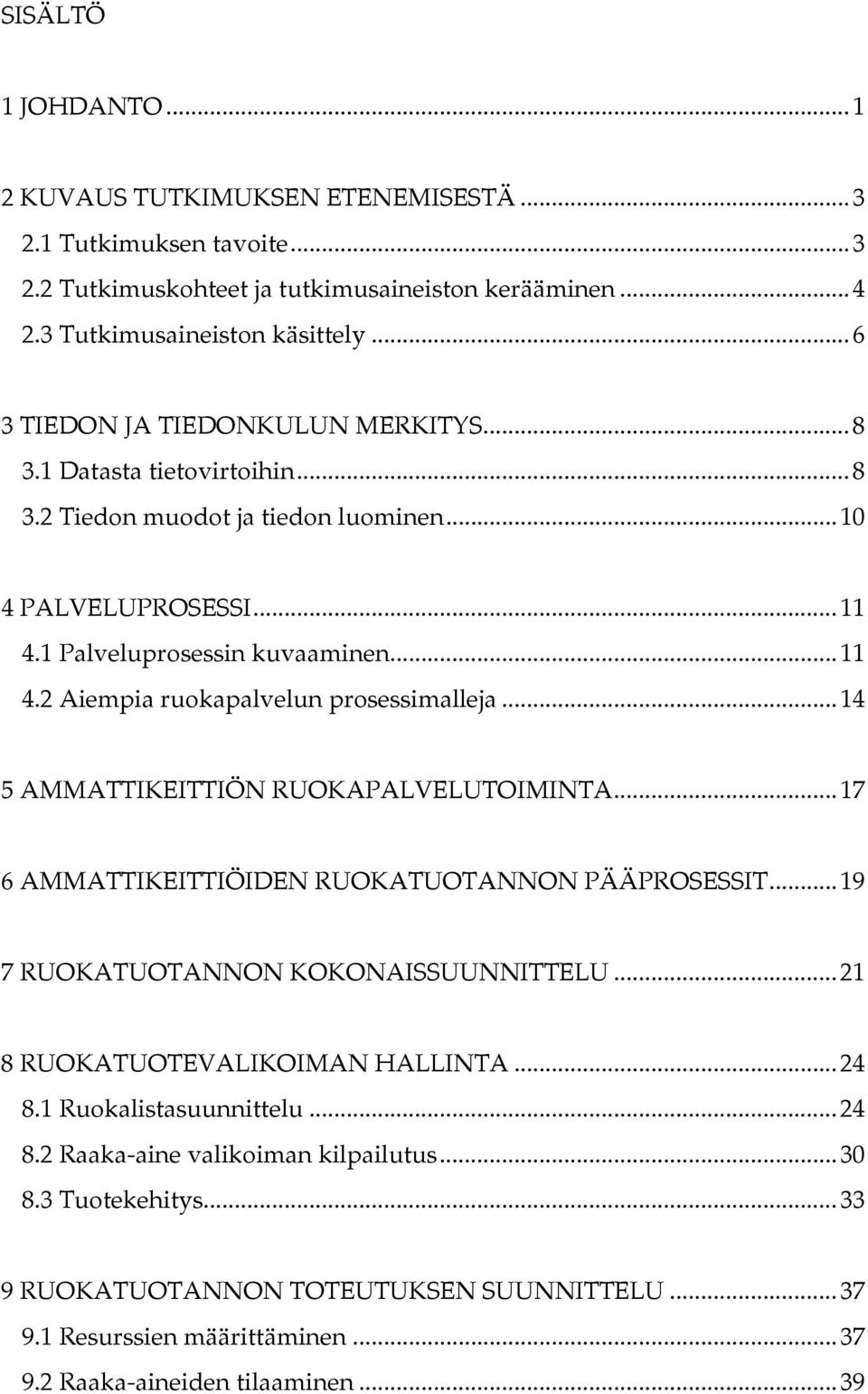 .. 14 5 AMMATTIKEITTIÖN RUOKAPALVELUTOIMINTA... 17 6 AMMATTIKEITTIÖIDEN RUOKATUOTANNON PÄÄPROSESSIT... 19 7 RUOKATUOTANNON KOKONAISSUUNNITTELU... 21 8 RUOKATUOTEVALIKOIMAN HALLINTA... 24 8.