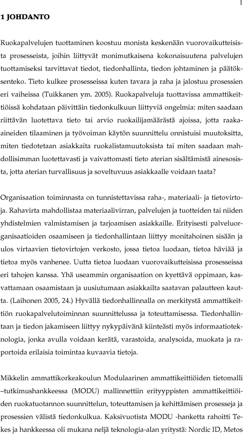 Ruokapalveluja tuottavissa ammattikeittiöissä kohdataan päivittäin tiedonkulkuun liittyviä ongelmia: miten saadaan riittävän luotettava tieto tai arvio ruokailijamäärästä ajoissa, jotta raakaaineiden