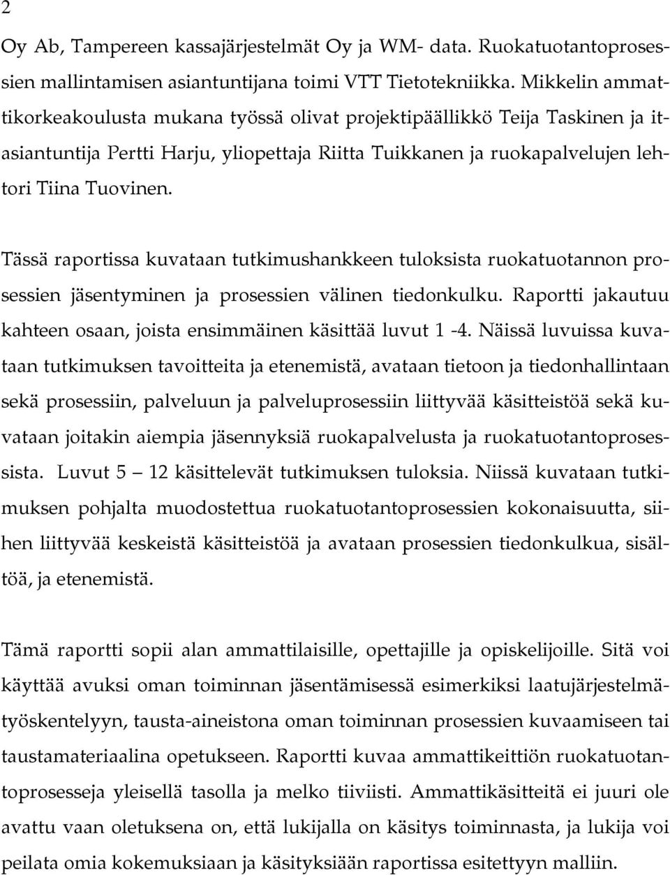 Tässä raportissa kuvataan tutkimushankkeen tuloksista ruokatuotannon prosessien jäsentyminen ja prosessien välinen tiedonkulku. Raportti jakautuu kahteen osaan, joista ensimmäinen käsittää luvut 1-4.