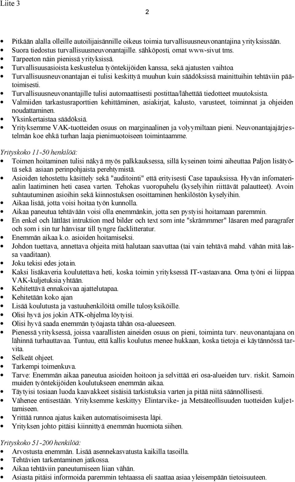 Turvallisuusasioista keskustelua työntekijöiden kanssa, sekä ajatusten vaihtoa Turvallisuusneuvonantajan ei tulisi keskittyä muuhun kuin säädöksissä mainittuihin tehtäviin päätoimisesti.