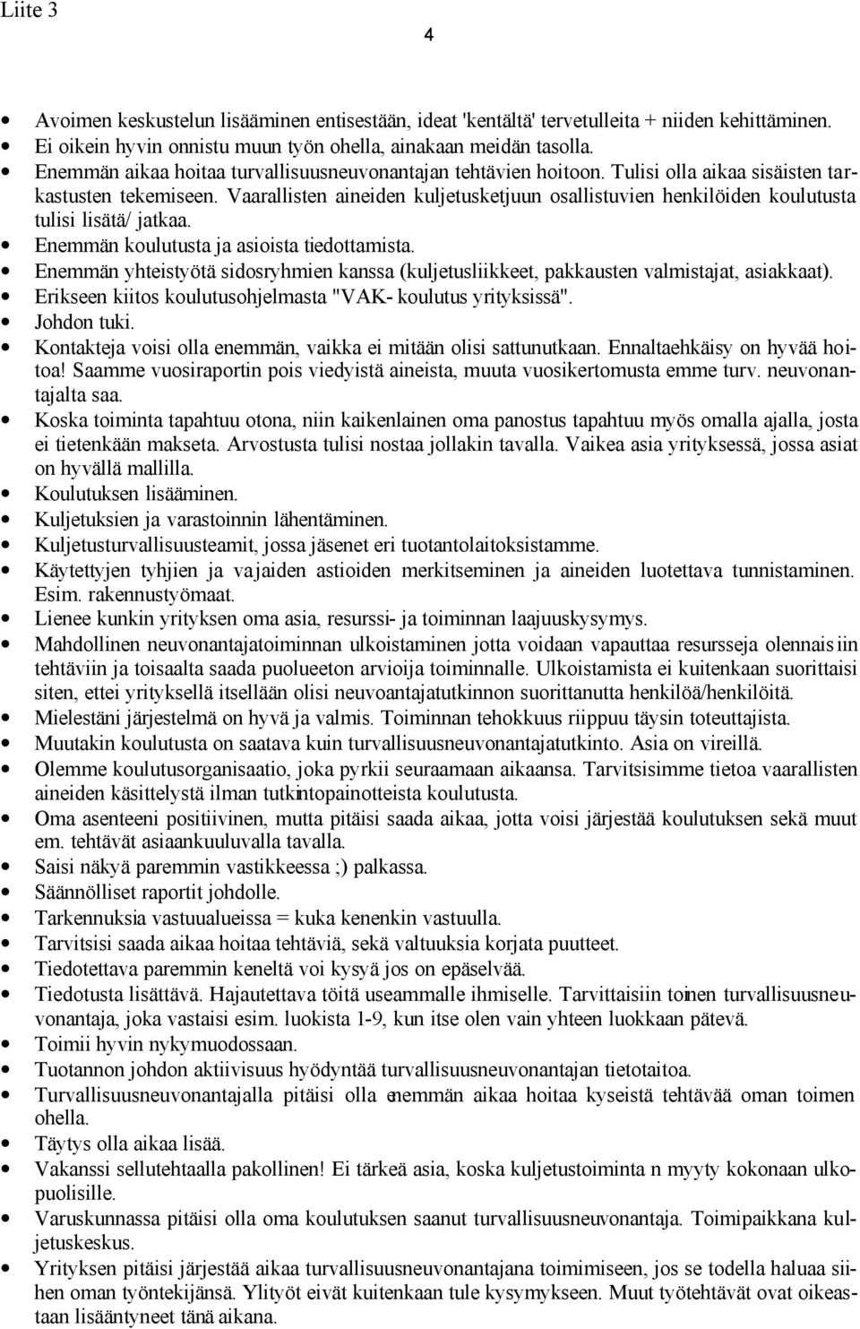 Vaarallisten aineiden kuljetusketjuun osallistuvien henkilöiden koulutusta tulisi lisätä/ jatkaa. Enemmän koulutusta ja asioista tiedottamista.