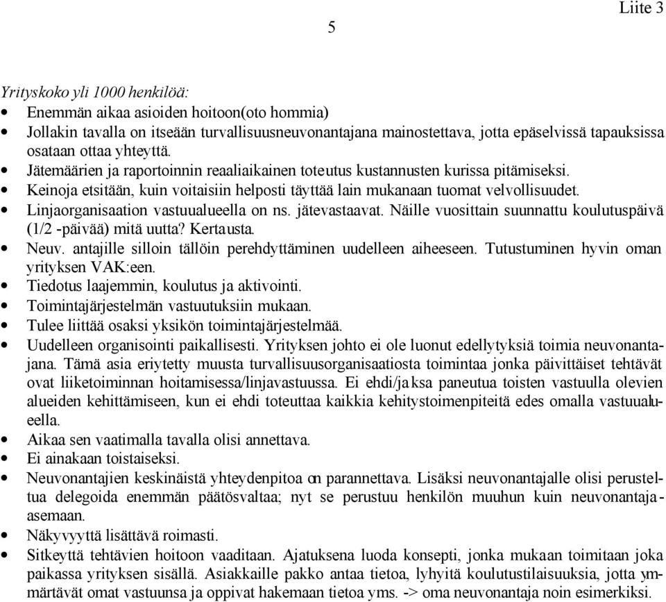 Linjaorganisaation vastuualueella on ns. jätevastaavat. Näille vuosittain suunnattu koulutuspäivä (1/2 -päivää) mitä uutta? Kertausta. Neuv.