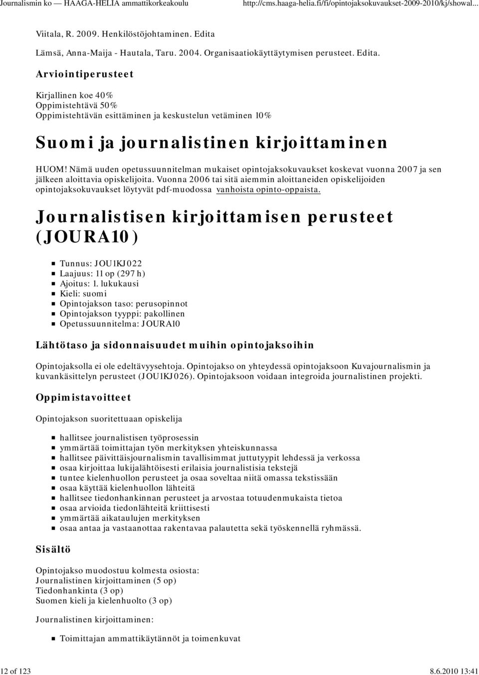 Kirjallinen koe 40% Oppimistehtävä 50% Oppimistehtävän esittäminen ja keskustelun vetäminen 10% Suomi ja journalistinen kirjoittaminen HUOM!