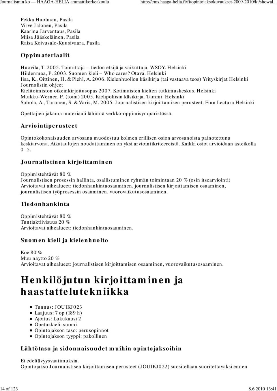 Kielenhuollon käsikirja (tai vastaava teos) Yrityskirjat Helsinki Journalistin ohjeet Kielitoimiston oikeinkirjoitusopas 2007. Kotimaisten kielten tutkimuskeskus. Helsinki Muikku-Werner, P.