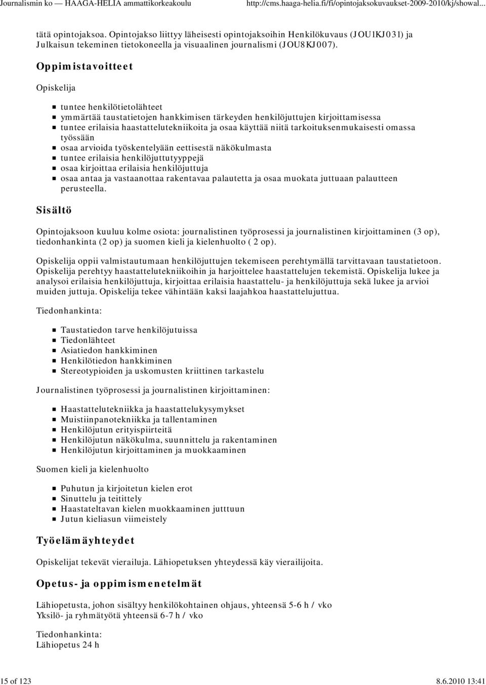 tarkoituksenmukaisesti omassa työssään osaa arvioida työskentelyään eettisestä näkökulmasta tuntee erilaisia henkilöjuttutyyppejä osaa kirjoittaa erilaisia henkilöjuttuja osaa antaa ja vastaanottaa