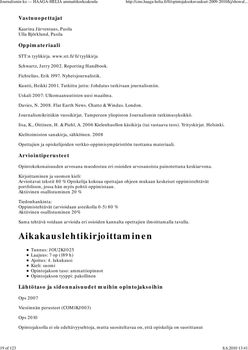 Journalismikritiikin vuosikirjat. Tampereen yliopiston Journalismin tutkimusyksikkö. Iisa, K., Oittinen, H. & Piehl, A. 2006 Kielenhuollon käsikirja (tai vastaava teos). Yrityskirjat. Helsinki.