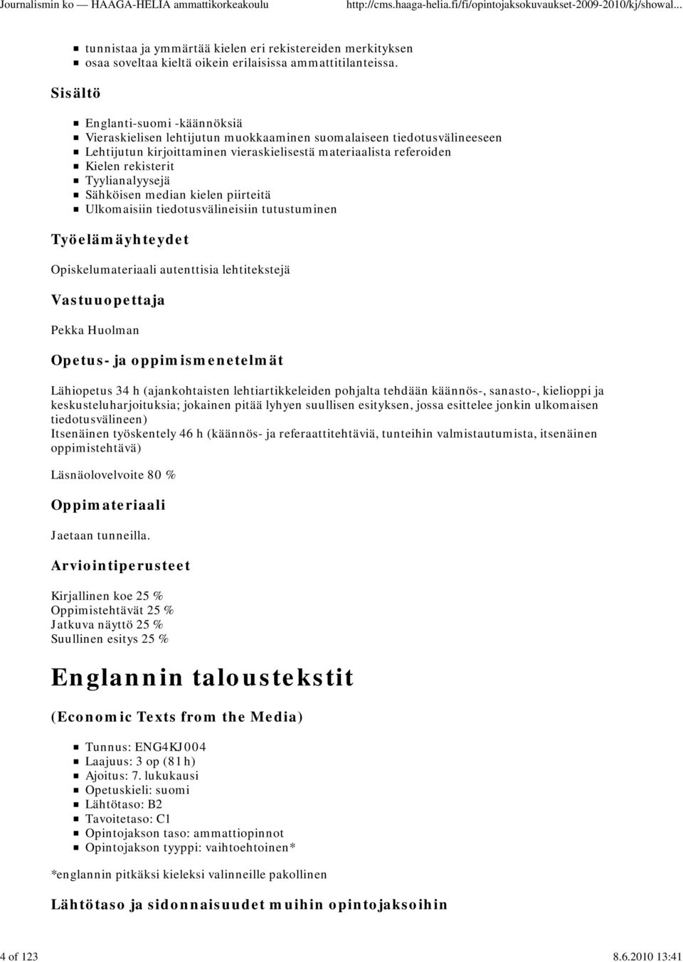 Tyylianalyysejä Sähköisen median kielen piirteitä Ulkomaisiin tiedotusvälineisiin tutustuminen Opiskelumateriaali autenttisia lehtitekstejä Vastuuopettaja Pekka Huolman Lähiopetus 34 h