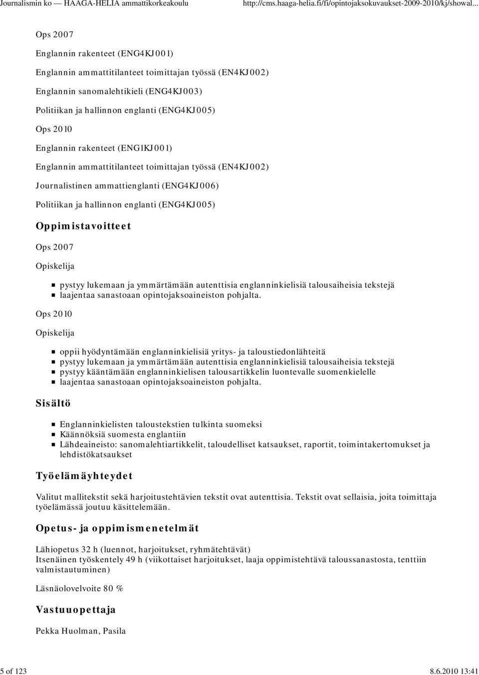 2010 Englannin rakenteet (ENG1KJ001) Englannin ammattitilanteet toimittajan työssä (EN4KJ002) Journalistinen ammattienglanti (ENG4KJ006) Politiikan ja hallinnon englanti (ENG4KJ005) Ops 2007