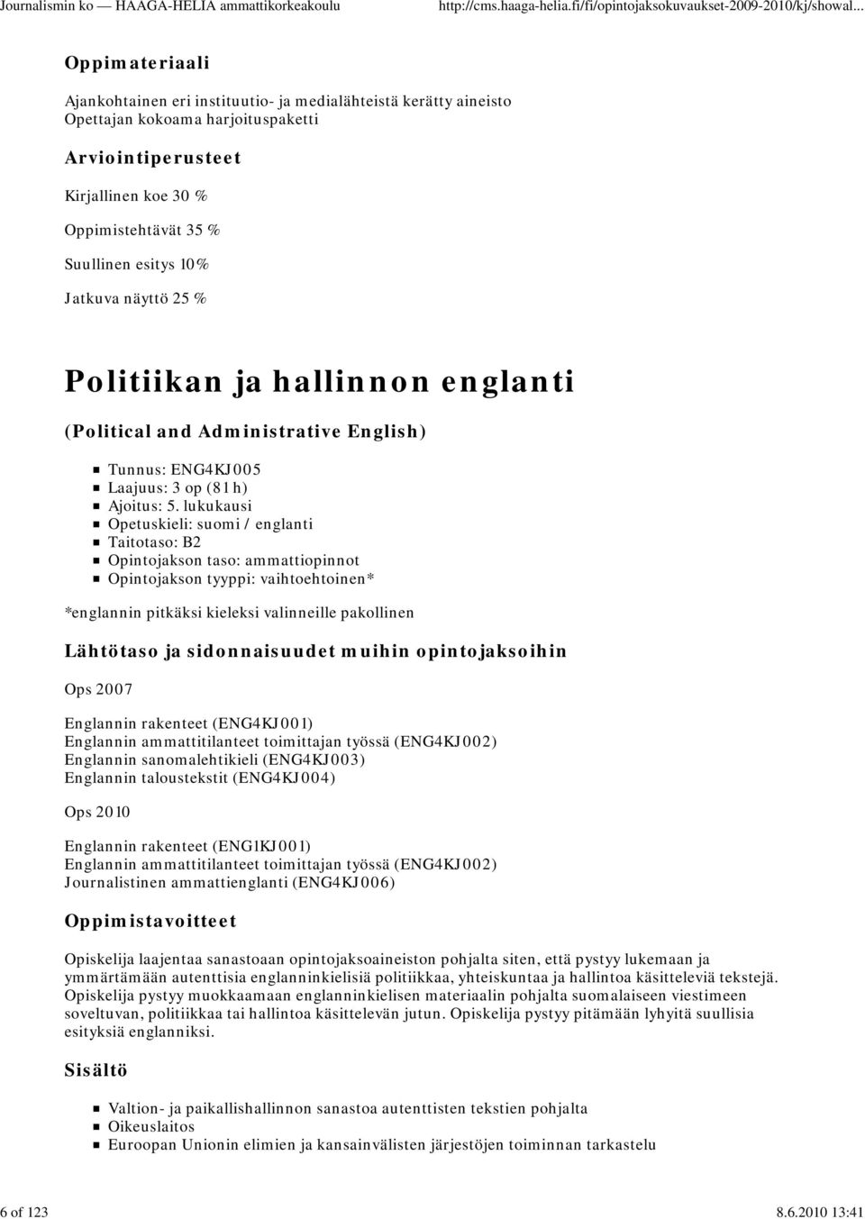 lukukausi Opetuskieli: suomi / englanti Taitotaso: B2 Opintojakson taso: ammattiopinnot Opintojakson tyyppi: vaihtoehtoinen* *englannin pitkäksi kieleksi valinneille pakollinen Ops 2007 Englannin