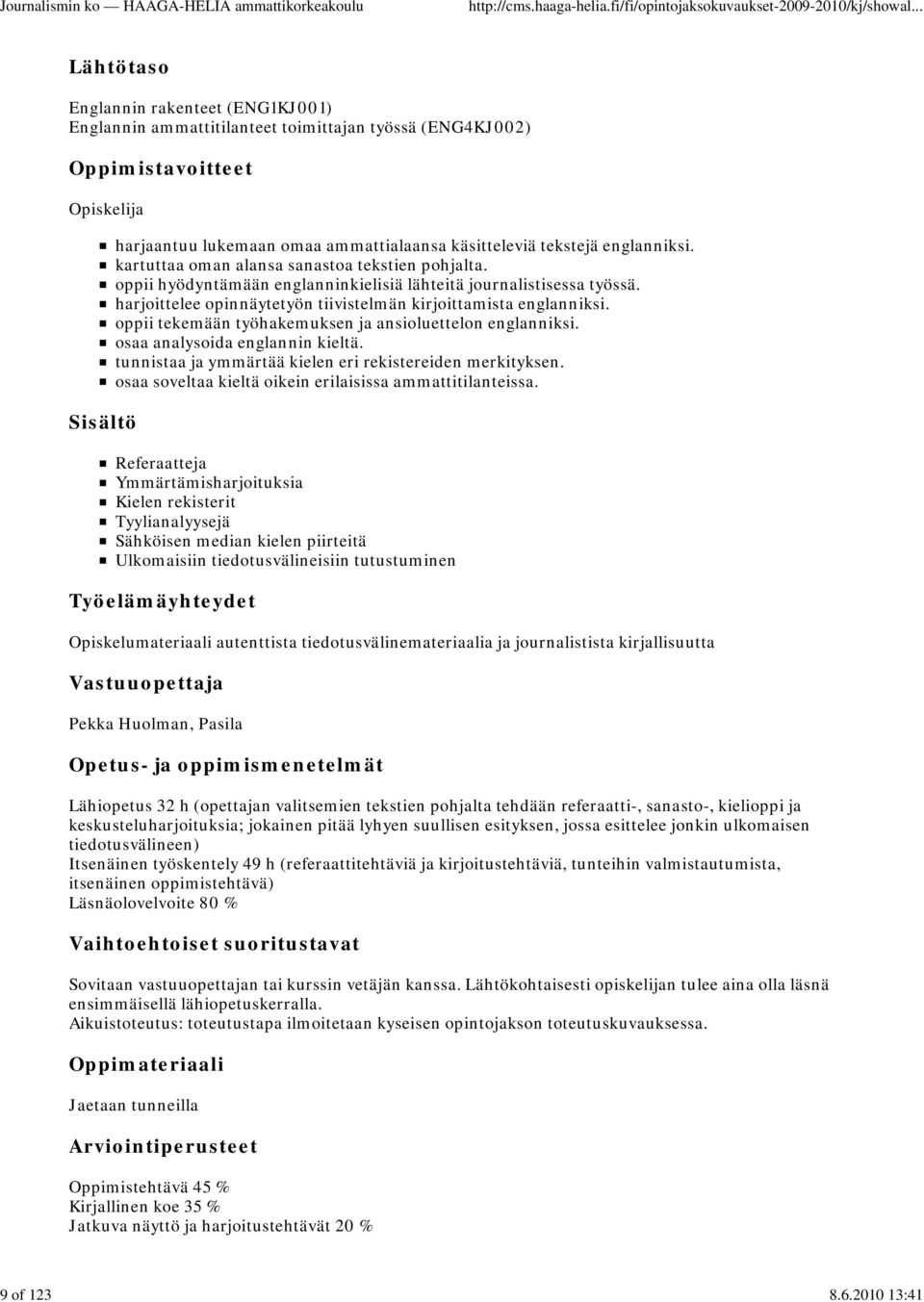 kartuttaa oman alansa sanastoa tekstien pohjalta. oppii hyödyntämään englanninkielisiä lähteitä journalistisessa työssä. harjoittelee opinnäytetyön tiivistelmän kirjoittamista englanniksi.