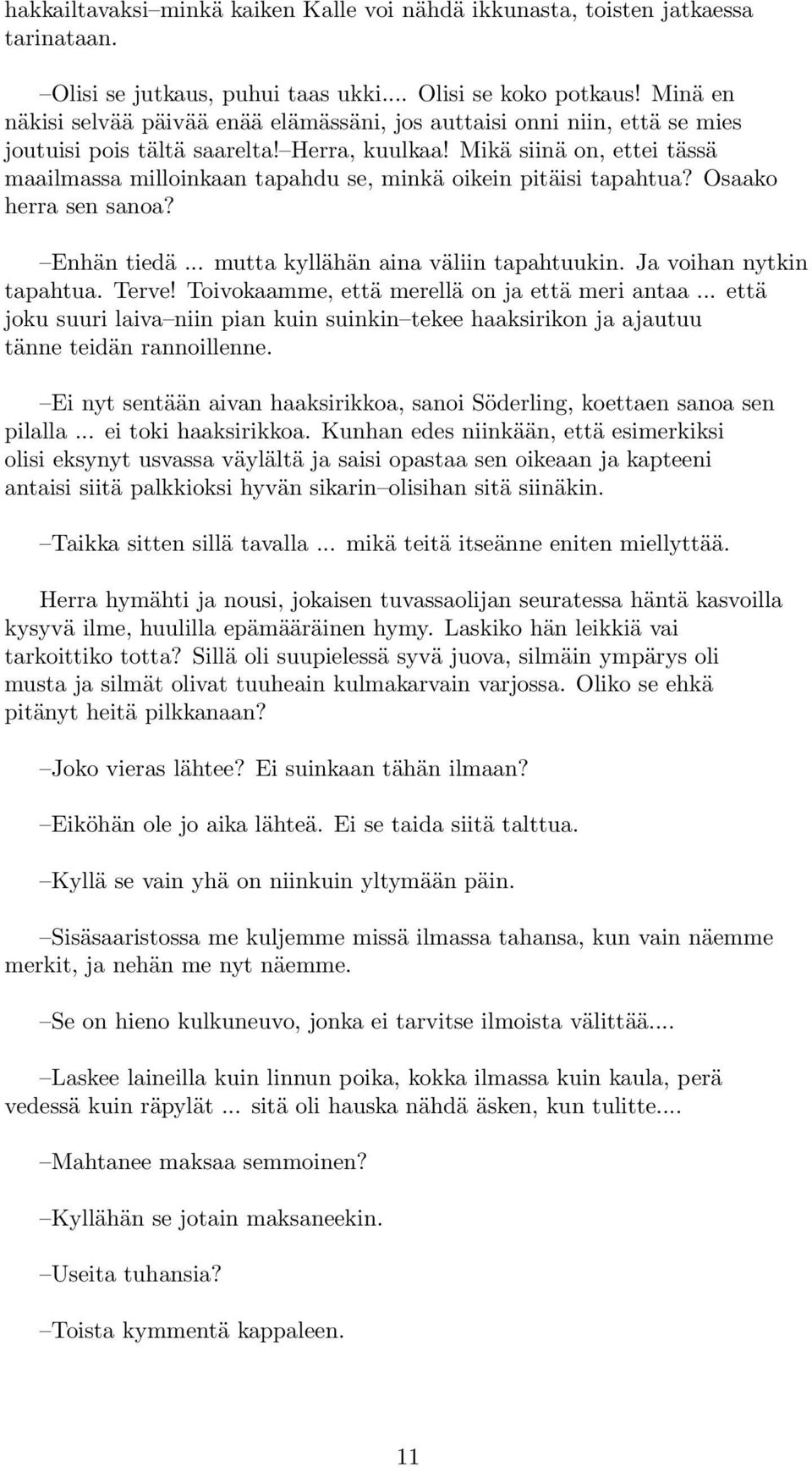 Mikä siinä on, ettei tässä maailmassa milloinkaan tapahdu se, minkä oikein pitäisi tapahtua? Osaako herra sen sanoa? Enhän tiedä... mutta kyllähän aina väliin tapahtuukin. Ja voihan nytkin tapahtua.