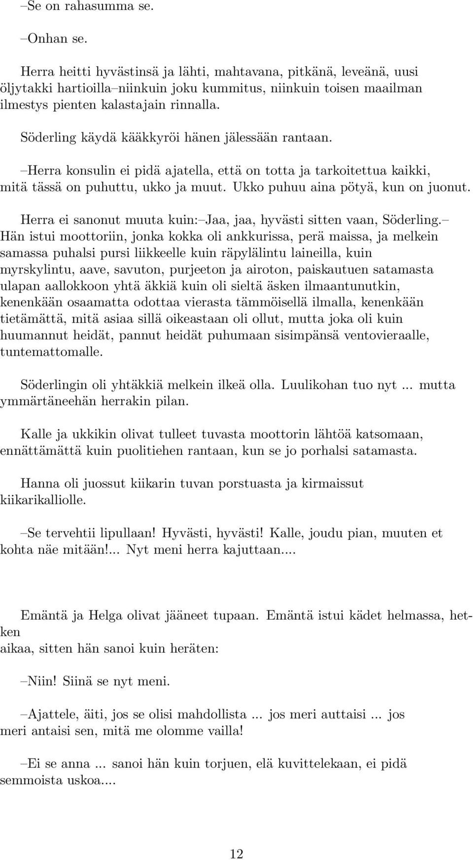 Söderling käydä kääkkyröi hänen jälessään rantaan. Herra konsulin ei pidä ajatella, että on totta ja tarkoitettua kaikki, mitä tässä on puhuttu, ukko ja muut. Ukko puhuu aina pötyä, kun on juonut.