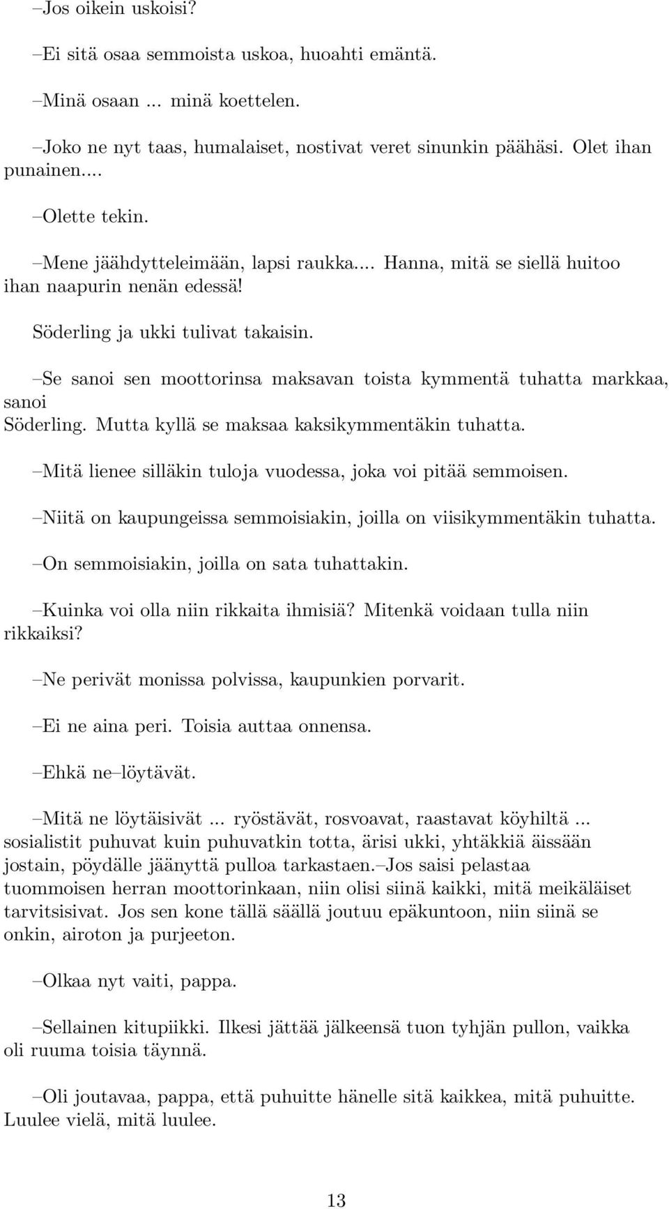 Se sanoi sen moottorinsa maksavan toista kymmentä tuhatta markkaa, sanoi Söderling. Mutta kyllä se maksaa kaksikymmentäkin tuhatta. Mitä lienee silläkin tuloja vuodessa, joka voi pitää semmoisen.