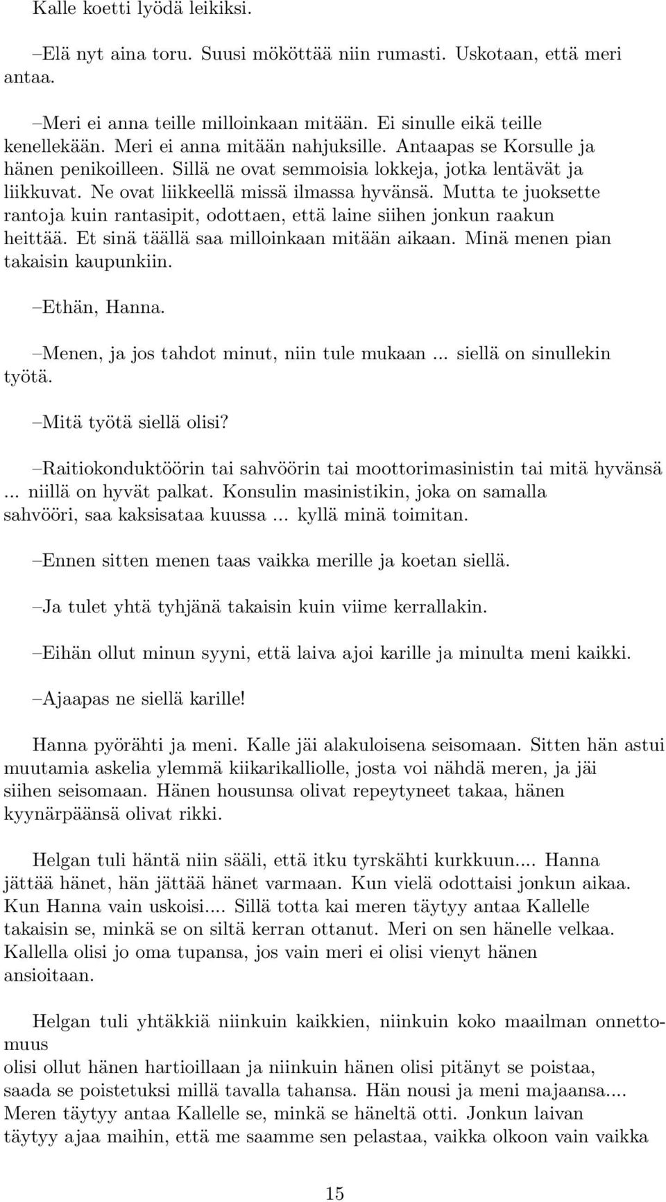 Mutta te juoksette rantoja kuin rantasipit, odottaen, että laine siihen jonkun raakun heittää. Et sinä täällä saa milloinkaan mitään aikaan. Minä menen pian takaisin kaupunkiin. Ethän, Hanna.