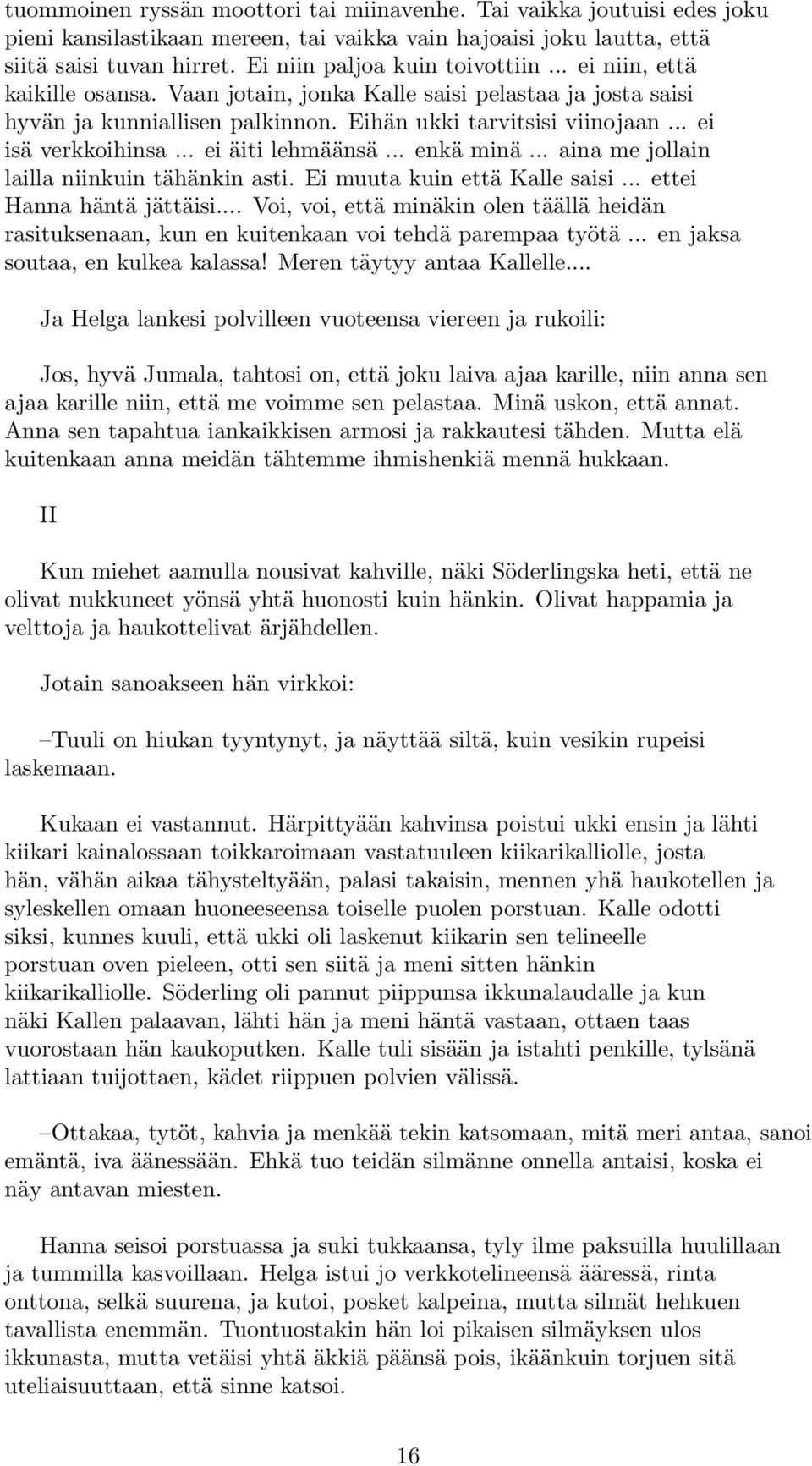 .. ei isä verkkoihinsa... ei äiti lehmäänsä... enkä minä... aina me jollain lailla niinkuin tähänkin asti. Ei muuta kuin että Kalle saisi... ettei Hanna häntä jättäisi.