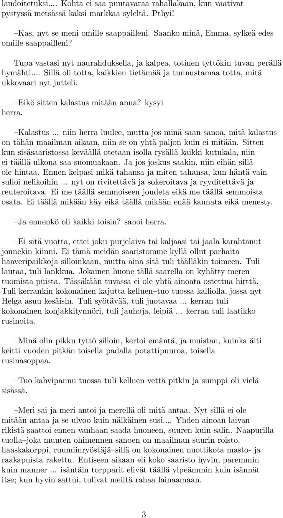 .. Sillä oli totta, kaikkien tietämää ja tunnustamaa totta, mitä ukkovaari nyt jutteli. Eikö sitten kalastus mitään anna? kysyi herra. Kalastus.