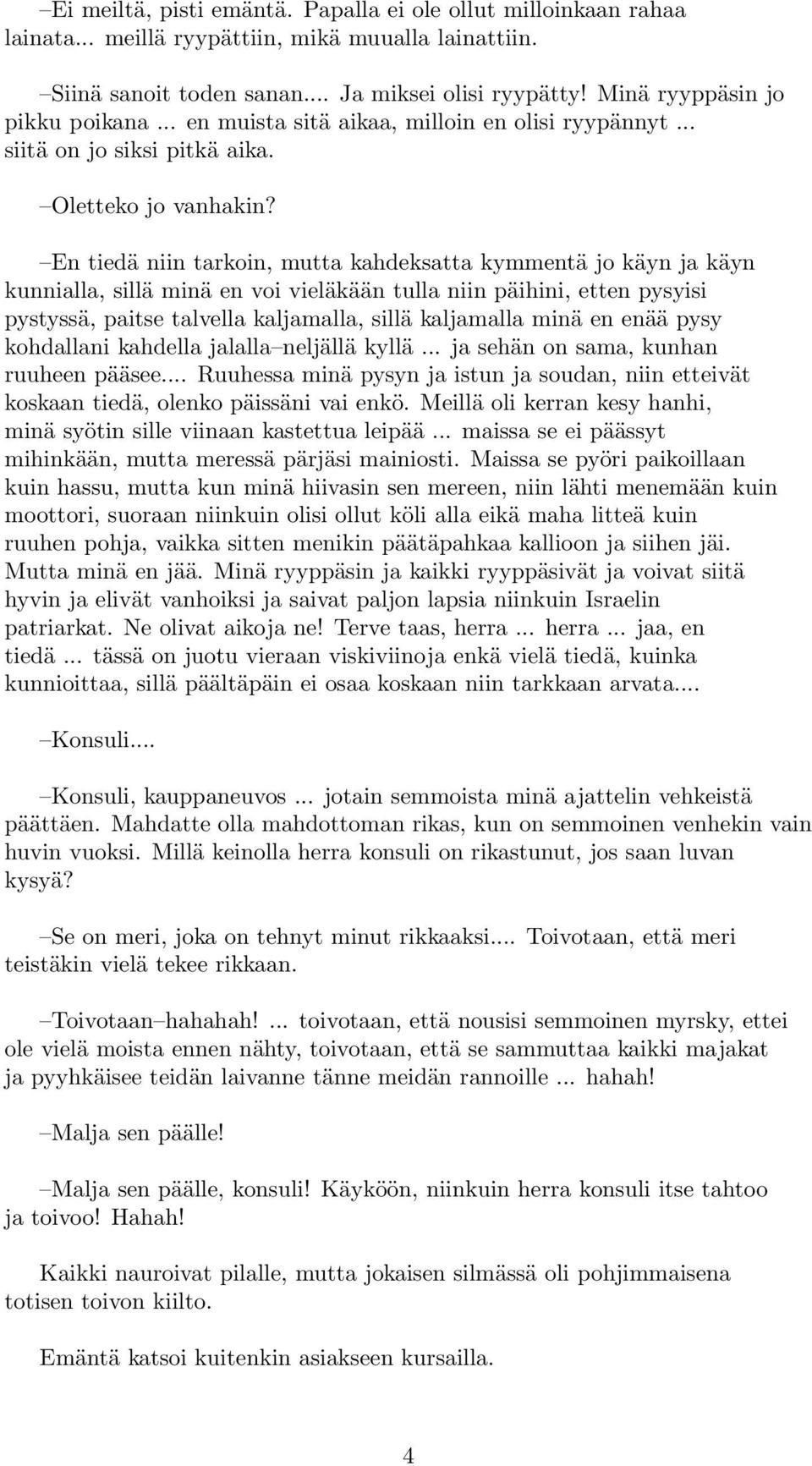 En tiedä niin tarkoin, mutta kahdeksatta kymmentä jo käyn ja käyn kunnialla, sillä minä en voi vieläkään tulla niin päihini, etten pysyisi pystyssä, paitse talvella kaljamalla, sillä kaljamalla minä