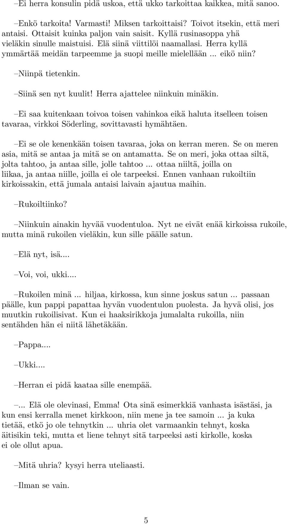 Herra ajattelee niinkuin minäkin. Ei saa kuitenkaan toivoa toisen vahinkoa eikä haluta itselleen toisen tavaraa, virkkoi Söderling, sovittavasti hymähtäen.