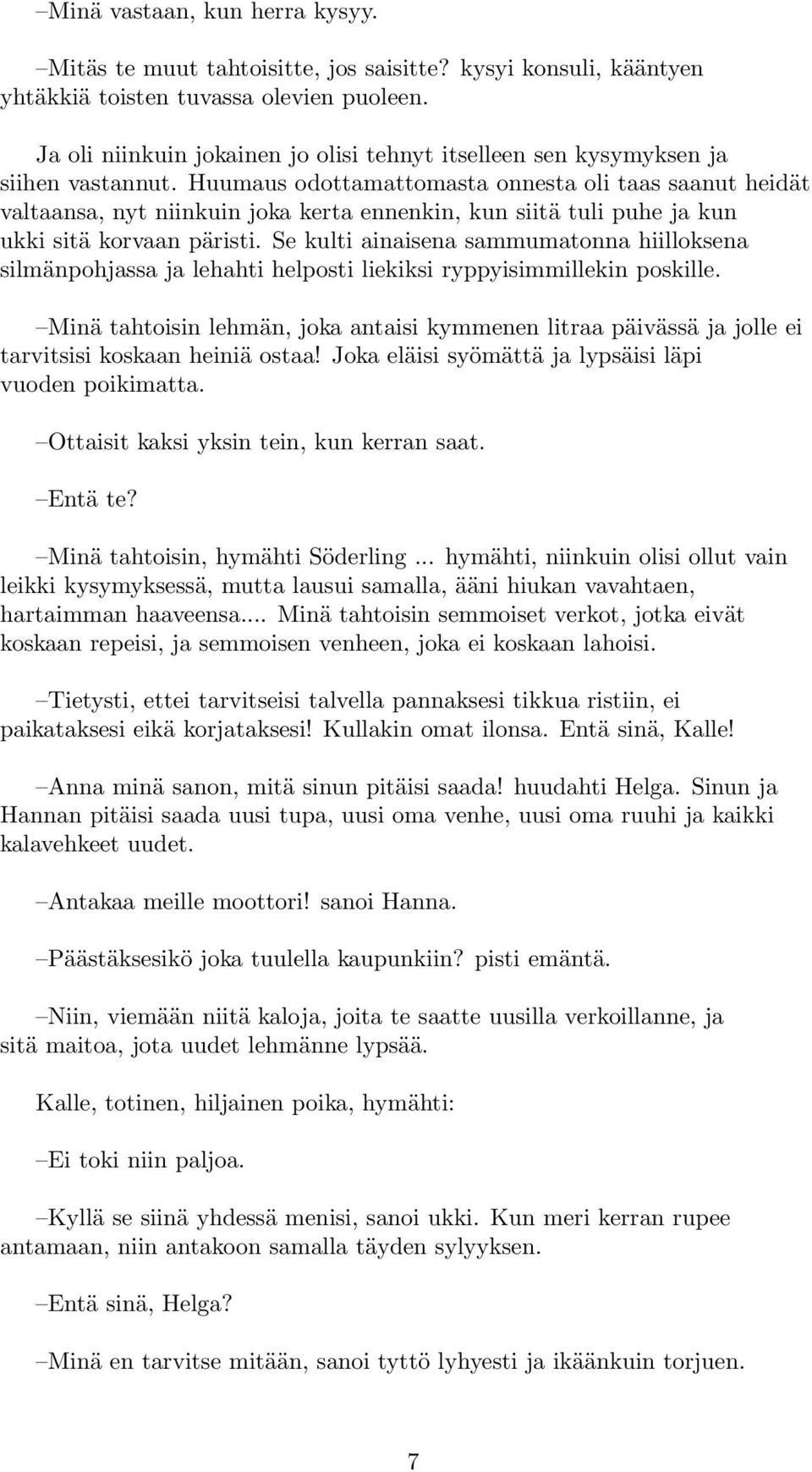 Huumaus odottamattomasta onnesta oli taas saanut heidät valtaansa, nyt niinkuin joka kerta ennenkin, kun siitä tuli puhe ja kun ukki sitä korvaan päristi.