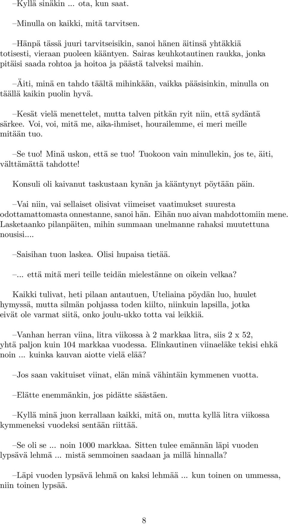 Kesät vielä menettelet, mutta talven pitkän ryit niin, että sydäntä särkee. Voi, voi, mitä me, aika-ihmiset, hourailemme, ei meri meille mitään tuo. Se tuo! Minä uskon, että se tuo!