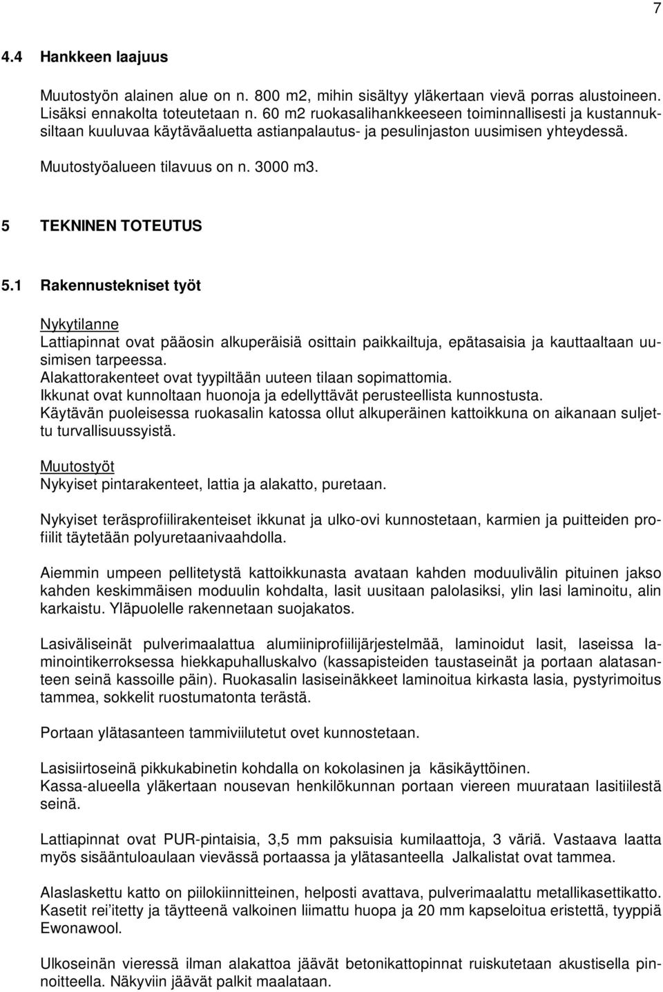 5 TEKNINEN TOTEUTUS 5.1 Rakennustekniset työt Nykytilanne Lattiapinnat ovat pääosin alkuperäisiä osittain paikkailtuja, epätasaisia ja kauttaaltaan uusimisen tarpeessa.