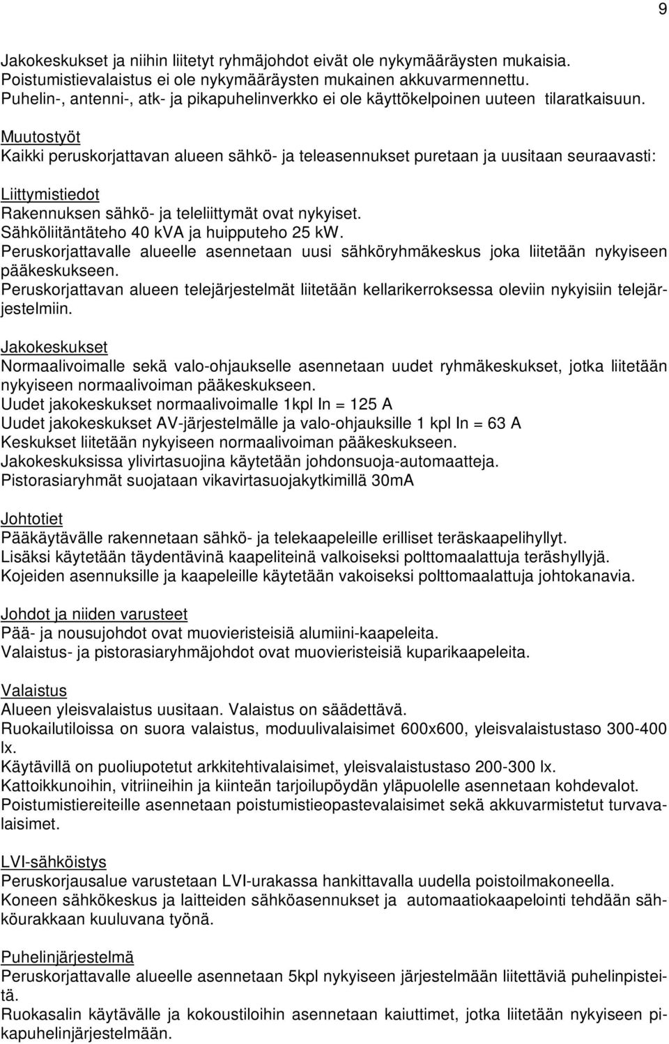 Muutostyöt Kaikki peruskorjattavan alueen sähkö- ja teleasennukset puretaan ja uusitaan seuraavasti: Liittymistiedot Rakennuksen sähkö- ja teleliittymät ovat nykyiset.