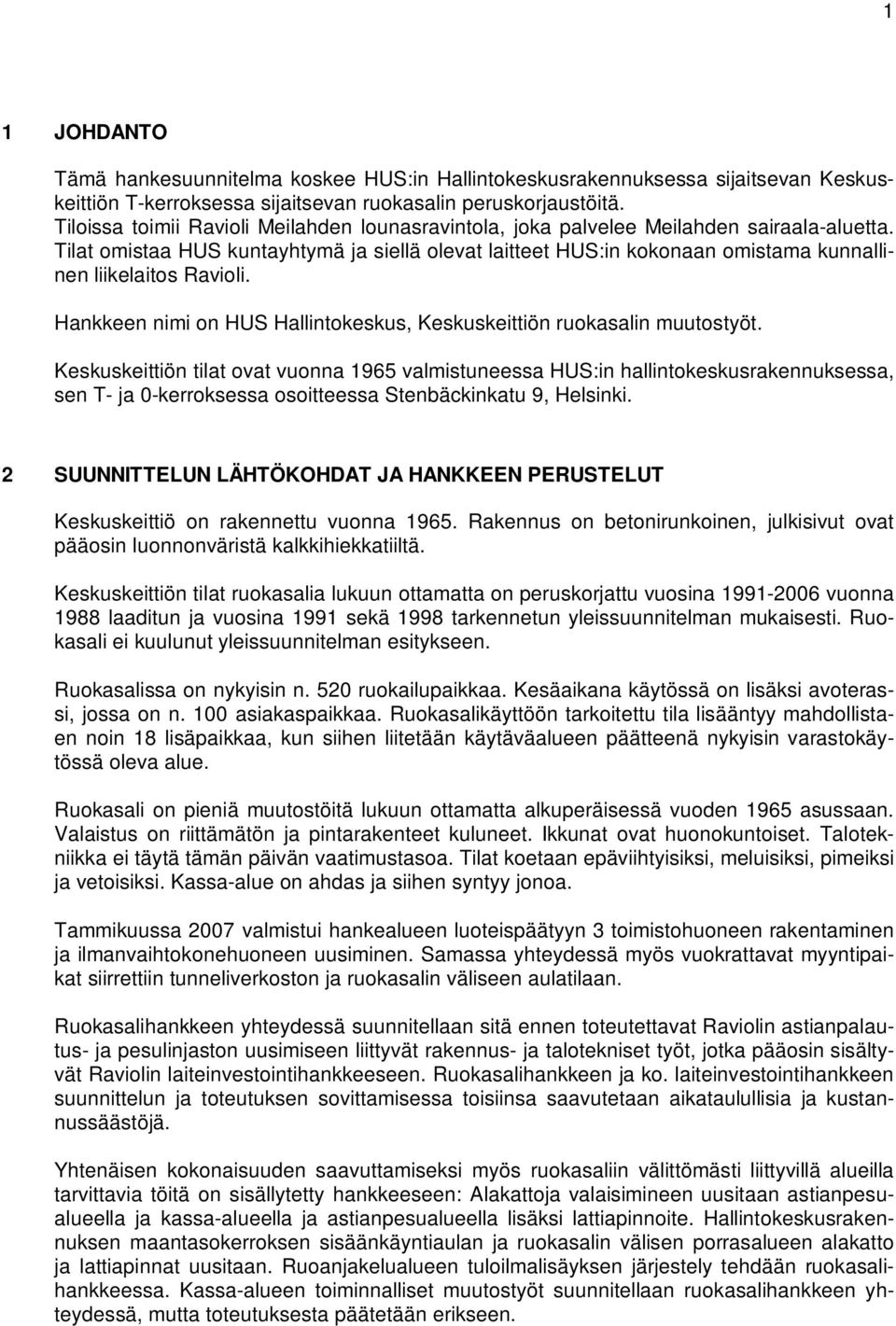 Tilat omistaa HUS kuntayhtymä ja siellä olevat laitteet HUS:in kokonaan omistama kunnallinen liikelaitos Ravioli. Hankkeen nimi on HUS Hallintokeskus, Keskuskeittiön ruokasalin muutostyöt.