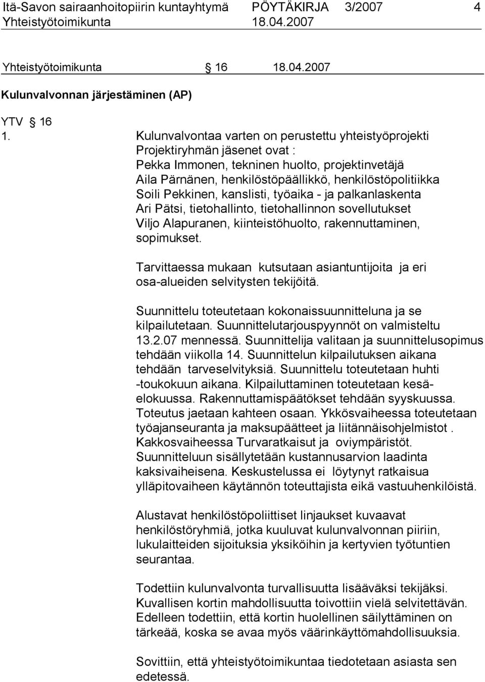 kanslisti, työaika - ja palkanlaskenta Ari Pätsi, tietohallinto, tietohallinnon sovellutukset Viljo Alapuranen, kiinteistöhuolto, rakennuttaminen, sopimukset.