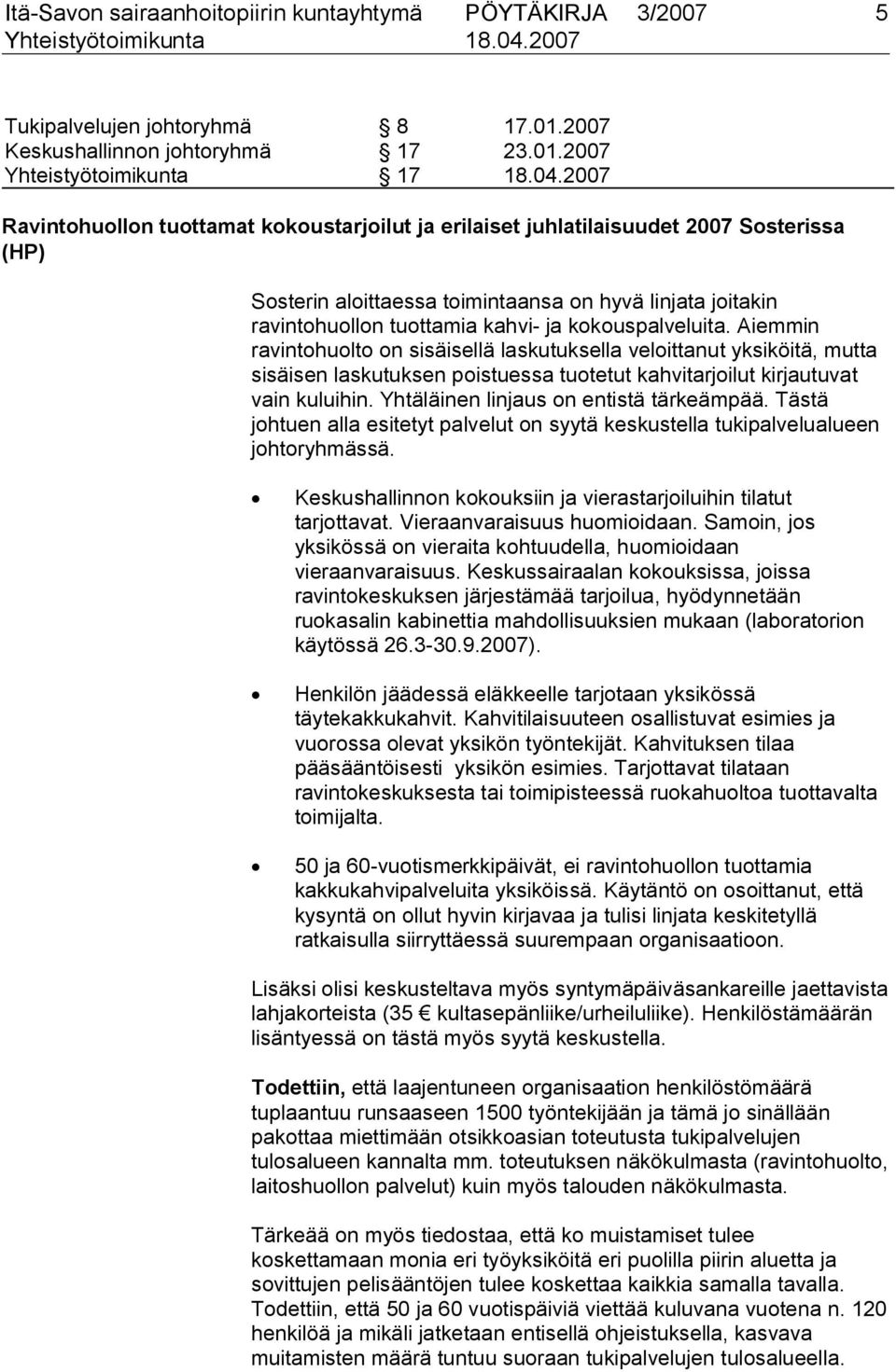 kokouspalveluita. Aiemmin ravintohuolto on sisäisellä laskutuksella veloittanut yksiköitä, mutta sisäisen laskutuksen poistuessa tuotetut kahvitarjoilut kirjautuvat vain kuluihin.