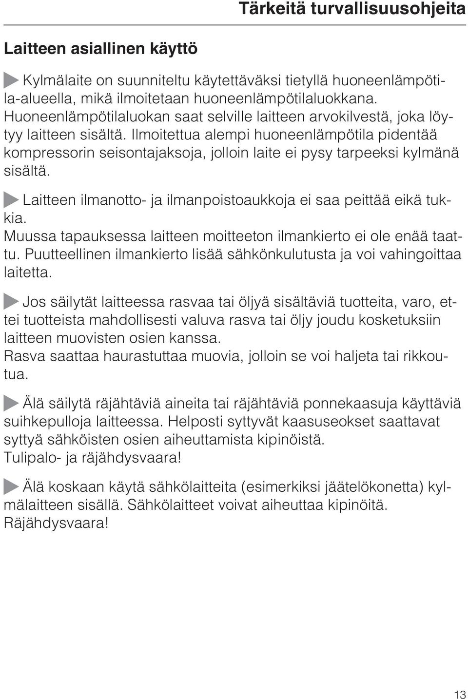 Ilmoitettua alempi huoneenlämpötila pidentää kompressorin seisontajaksoja, jolloin laite ei pysy tarpeeksi kylmänä sisältä. ~ Laitteen ilmanotto- ja ilmanpoistoaukkoja ei saa peittää eikä tukkia.