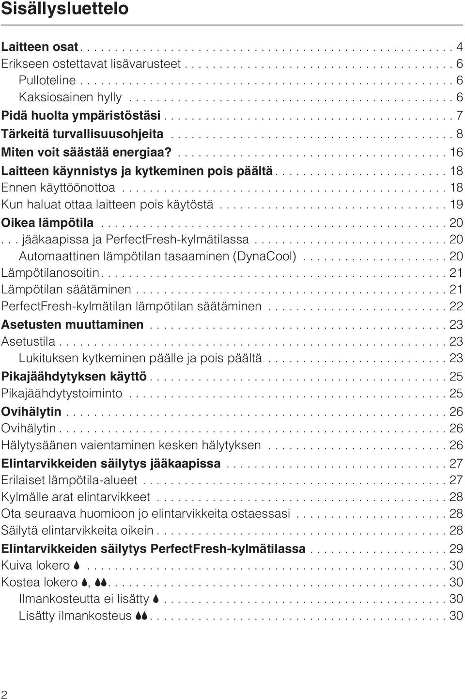 .. jääkaapissa ja PerfectFresh-kylmätilassa... 20 Automaattinen lämpötilan tasaaminen (DynaCool)...20 Lämpötilanosoitin....21 Lämpötilan säätäminen...21 PerfectFresh-kylmätilan lämpötilan säätäminen.